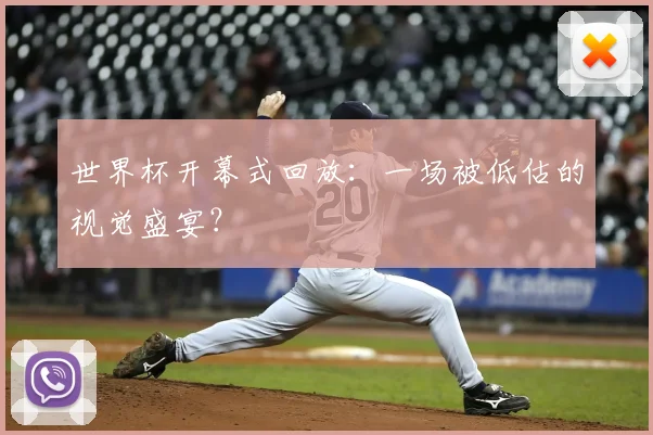 世界杯开幕式回放：一场被低估的视觉盛宴？