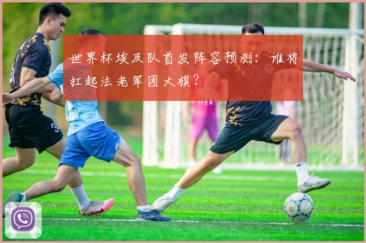 世界杯埃及队首发阵容预测:谁将扛起法老军团大旗?