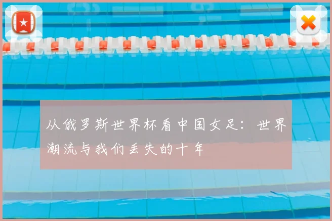 从俄罗斯世界杯看中国女足:世界潮流与我们丢失的十年