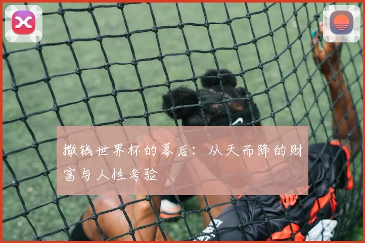 撒钱世界杯的幕后:从天而降的财富与人性考验